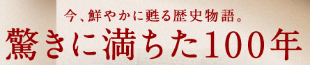 今、鮮やかに甦る歴史物語。驚きに満ちた100年
